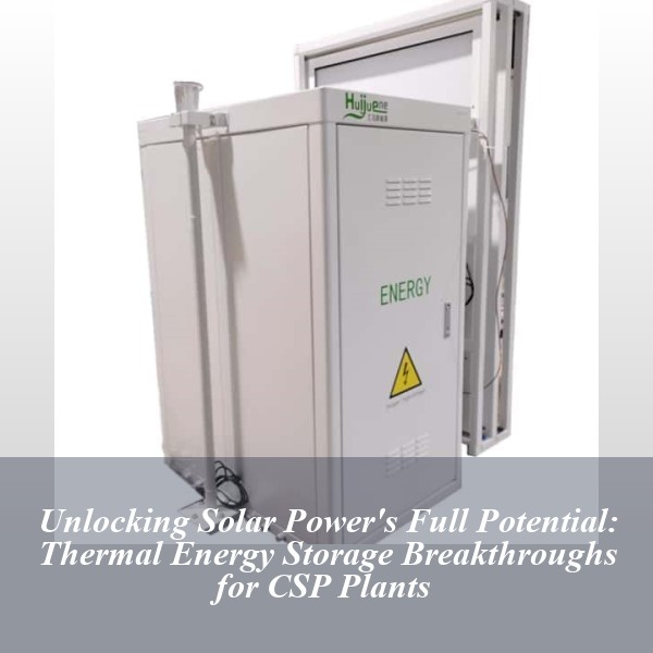 Unlocking Solar Power's Full Potential: Thermal Energy Storage Breakthroughs for CSP Plants